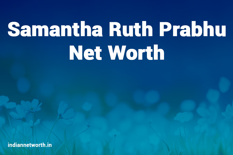 Samantha Ruth Prabhu Net Worth 2025: A Comprehensive Overview